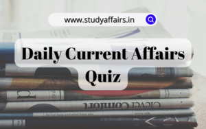 Daily Current Affairs Quiz: This article contains daily current affair's important questions of every month like January, February, March, April, May, June, July, August, September, October, November and December.