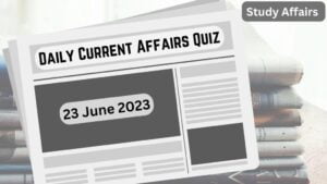 Daily Current Affairs Quiz: important questions of 23 June 2023