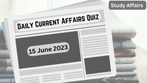Daily Current Affairs Quiz: important questions of 15 June 2023