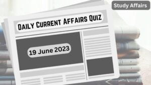 Daily Current Affairs Quiz: important questions of 19 June 2023