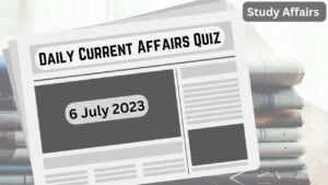Daily Current Affairs Quiz: important questions of 6 July 2023