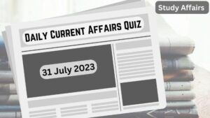 Daily Current Affairs Quiz: important questions of 31 July 2023