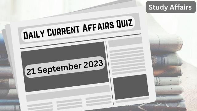 Daily Current Affairs Quiz: important questions of 21 September 2023